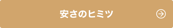 安さのヒミツ