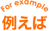 For Example 例えば
